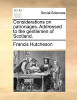 Considerations on patronages. Addressed to the gentlemen of Scotland. 1170571824 Book Cover