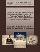 Charles M. Albright, Administrator of the Estate of Charles Albright v. R. J. Reynolds Tobacco Co. U.S. Supreme Court Transcript of Record with Supporting Pleadings 1270658018 Book Cover