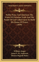 Public Peace And Quietness The Fruits Of Christian Truth And The People Of God Called Upon To Build His House Of Prayer 1167015614 Book Cover