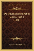 de Smyrnaeorum Rebus Gestis, Part 1 (1866) 1160411786 Book Cover