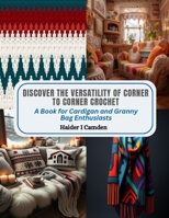 Discover the Versatility of Corner to Corner Crochet: A Book for Cardigan and Granny Bag Enthusiasts B0CQRFX27S Book Cover