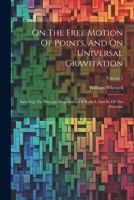On The Free Motion Of Points, And On Universal Gravitation: Including The Principle Propositions Of Books I. And Iii. Of The Principia; Volume 1 1022561944 Book Cover