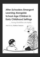 Afterschoolers; Emergent Learning Alongside School-Age Children in Early Childhood Settings: Turning Possibilities into Reality B0G4TB2G86 Book Cover