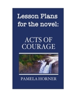 Acts of Courage: Lesson Plans: Lesson Plans for the novel "Acts of Courage" by Pamela Horner 1694067521 Book Cover