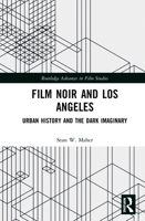 Film Noir and Los Angeles: Urban History and the Dark Imaginary 0367547996 Book Cover