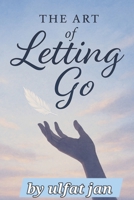 The art of letting go: Healing, rebuilding and embracing new beginnings B0F5CYKWC5 Book Cover
