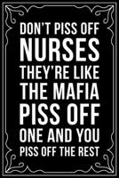 DON'T PISS OFF NURSES THEY"RE ARE LIKE THE MAFIA PISS OFF ONE AND YOU PISS OFF THE REST: This 6"X9" blank line journal makes a great gift idea for any nurse or nursing student. 1713250535 Book Cover