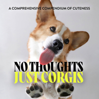 No Thoughts Just Corgis: A Comprehensive Compendium of Cuteness 1454951850 Book Cover