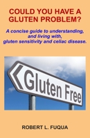 Could You Have A Gluten Problem?: A concise guide to understanding, and living with, gluten sensitivity and celiac disease. B087L71XN5 Book Cover