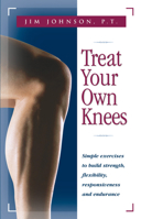 Treat Your Own Knees: Simple Exercises to Build Strength, Flexibility, Responsiveness and Endurance 0897934229 Book Cover