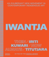 Iwantja: An exuberant new movement in contemporary Indigenous art /anglais 1760762601 Book Cover