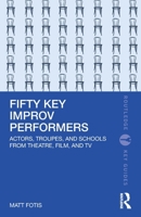 Fifty Key Improv Performers: Actors, Troupes, and Schools from Theatre, Film, and TV 1032414219 Book Cover