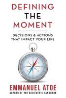 Defining the Moment: Decisions & Actions That Impact Your Life 1664251804 Book Cover