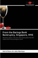 From the Barings Bank Bankruptcy, Singapore, 1995: Nicholas Leeson, the man who bankrupted the UK's oldest and most prestigious bank 6200995303 Book Cover