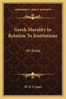 Greek morality in relation to institutions : an essay / by W.H.S. Jones 1162956305 Book Cover