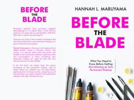 Before the Blade: What You Need to Know Before Getting Microblading or Semi Permanent Makeup 195013301X Book Cover