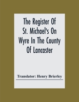 The Register Of St. Michael'S On Wyre In The County Of Lancaster; Christenings, Burials, And Marriages 1659-1707 9354302270 Book Cover