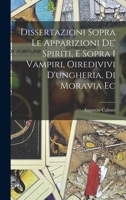 Dissertazioni Sopra Le Apparizioni De' Spiriti, E Sopra I Vampiri, Oiredivivi D'ungheria, Di Moravia Ec 1016620217 Book Cover