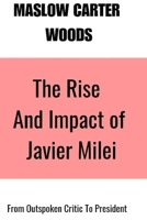 The Rise and Impact of Javier Milei: From outspoken Critic To President B0CNV1Z24Y Book Cover