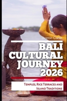 Bali Cultural Journey 2026: Temples, Rice Terraces and Island Traditions (2026 Travel, Vacation and Tour Guides) B0GJPCGTKD Book Cover