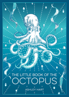 The Little Book of the Octopus: An Introduction to the Mysterious and Fascinating World of One of Earth’s Most Complex Creatures 1837996350 Book Cover