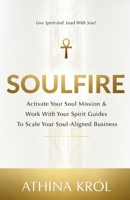 Soulfire: Activate Your Soul Mission & Work With Your Spirit Guides To Scale Your Soul-Aligned Business 1764421809 Book Cover