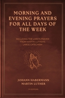 Morning and Evening Prayers for All Days of the Week: Including THE LORD'S PRAYER From Martin Luther's Large Catechism (Easy-to-Read Layout) B0F7NW7S4H Book Cover