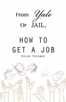 From Yale or Jail: How to Get a Job 1484086155 Book Cover