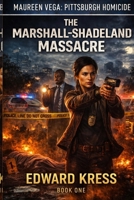 The Marshall-Shadeland Massacre (Maureen Vega: Pittsburgh Homicide) B0GX7D4PCS Book Cover