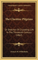 The Cheshire Pilgrims: Or Sketches Of Crusading Life In The Thirteenth Century 1143538870 Book Cover