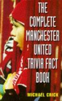 The Complete Manchester United Trivia Fact Book 0451189639 Book Cover