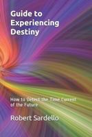 Guide to Experiencing Destiny: How to Detect the Time Current of the Future 1794326596 Book Cover