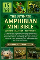THE ULTIMATE AMPHIBIAN MINI BIBLE: COMPLETE COLLECTION — 15 BOOKS IN 1: A Practical Guide to Keeping Frogs, Toads, Newts, Salamanders, Axolotls, ... African Clawed Frogs, Red-Eyed Tree Frogs B0FV8VDL92 Book Cover