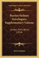 Burton Holmes Travelogues, Supplementary Volume: London, Paris, Berlin 1120732352 Book Cover