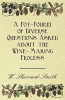 A Pot-Pourri of Diverse Questions Asked about the Wine-Making Process 1446534634 Book Cover