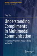 Understanding Compliments in Multimodal Communication: Speech Act Perception Across Cultures and Media (Advances in (Im)politeness Studies) 3032297656 Book Cover