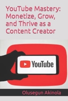 YouTube Mastery: Monetize, Grow, and Thrive as a Content Creator (Make Money) B0CTYY6BLH Book Cover