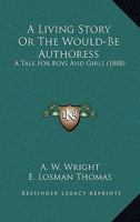 A Living Story, Or, the Would-Be Authoress 1120122082 Book Cover