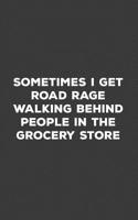 Sometimes I Get Road Rage: Road Rage Walking Behing People At The Grocery Store Notebook - Funny Quote Saying Doodle Diary Book Gift For I Always Get Impatient Person Who Loves Shopping Cart Sometimes 1074739833 Book Cover