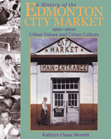 A History of the Edmonton City Market, 1900-2000: Urban Values and Urban Culture (Legacies shared book series) 1552380521 Book Cover