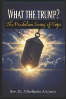 What The Trump?: The Pendulum Swing Of Hope B0DTQBTWVT Book Cover