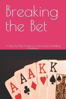 Breaking the Bet: A Step-by-Step Guide to Overcoming Gambling Addiction B0DQ7R6W33 Book Cover
