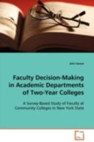 Faculty Decision-Making in Academic Departments of Two-Year Colleges: A Survey-Based Study of Faculty at Community Colleges in New York State 3639105850 Book Cover