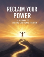 Reclaim Your Power: A Journey To Lasting Emotional Freedom B0HHB1NW77 Book Cover