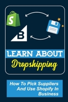 Learn About Dropshipping: How To Pick Suppliers And Use Shopify In Business: Pitfalls Of Shopify B09CRSNZ8H Book Cover