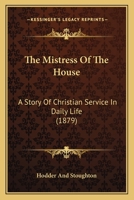 The Mistress Of The House: A Story Of Christian Service In Daily Life 116720879X Book Cover
