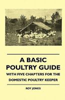 A Basic Poultry Guide - With Five Chapters for the Domestic Poultry Keeper 1445511789 Book Cover