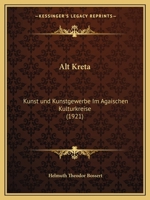 Alt Kreta: Kunst und Kunstgewerbe Im Agaischen Kulturkreise (1921) 1160780811 Book Cover