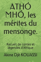 ATHÓ MHÓ, les mérites du mensonge.: Recueil de contes et légendes d'Afrique B08VFSWCCB Book Cover