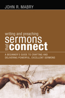 Writing and Preaching Sermons That Connect: A Beginners Guide to Crafting and Delivering Powerful, Excellent Sermons 161097378X Book Cover